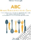 ABC. Alimenti, bioterapia nutrizionale, cucina libro