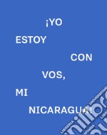 ¡Yo estoy con vos, mi Nicaragua! Catalogo della mostra (Pordenone, 10 marzo-14 aprile 2019). Ediz. italiana e inglese libro