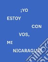 ¡Yo estoy con vos, mi Nicaragua! Catalogo della mostra (Pordenone, 10 marzo-14 aprile 2019). Ediz. italiana e inglese libro