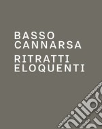 Ritratti eloquenti. Fotografie di scrittori e di protagonisti della scena culturale. Catalogo della mostra di Basso Cannarsa. Ediz. illustrata libro