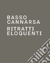 Ritratti eloquenti. Fotografie di scrittori e di protagonisti della scena culturale. Catalogo della mostra di Basso Cannarsa. Ediz. illustrata libro