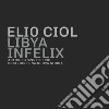 Libya infelix. Antiche rovine su cui costruire una nuova storia. Ediz. illustrata libro di Ciol Elio