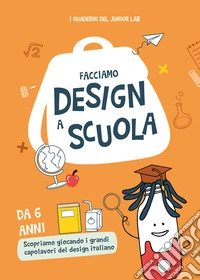 Facciamo design a scuola. Ediz. illustrata libro