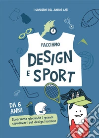 Facciamo design e sport. Scopriamo giocando i grandi capolavori del design italiano libro