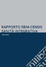 Rapporto RBM-Censis sanità integrativa. 2017-2018 libro