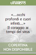 «...occhi profondi e cuori infiniti...» Il coraggio ai tempi del virus libro