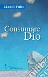 Consumare Dio libro