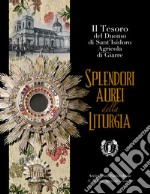 Splendori aurei della liturgia. Il tesoro del duomo di Sant'Isidoro Agricola di Giarre. Ediz. a colori libro