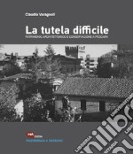 La tutela difficile. Patrimonio architettonico e conservazione a Pescara libro