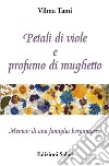 Petali di viole e profumo di mughetto. Memoir di una famiglia bergamasca libro