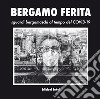 Bergamo ferita. Sguardi bergamaschi al tempo del Covid-19. Ediz. illustrata libro