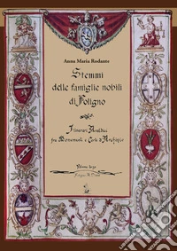 Stemmi delle famiglie nobili di Foligno. Vol. 3: Itinerari araldici tra monumenti e carte d'archivio. Rilevazione sistematica degli stemmi, (1588-1812)