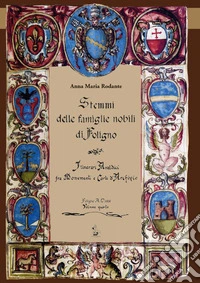 Stemmi delle famiglie nobili di Foligno. Vol. 4: Itinerari araldici tra monumenti e carte d'archivio. Rilevazione sistematica degli stemmi, (1588-1812)
