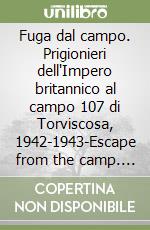 Fuga dal campo. Prigionieri dell'Impero britannico al campo 107 di Torviscosa, 1942-1943-Escape from the camp. British Empire prisoners at Camp 107 in Torviscosa, 1942-1943 libro