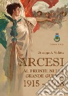 Arcesi al fronte nella Grande Guerra 1915-1918 libro di Violetta Giuseppe Antonio