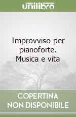 Improvviso per pianoforte. Musica e vita