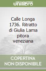 Calle Longa 1736. Ritratto di Giulia Lama pitora veneziana