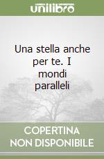 Una stella anche per te. I mondi paralleli