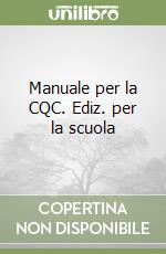 Manuale per la CQC. Ediz. per la scuola libro