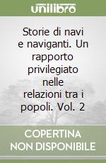 Storie di navi e naviganti. Un rapporto privilegiato nelle relazioni tra i popoli. Vol. 2 libro