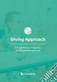 Giving approach. Un approccio integrato al bilinguismo precoce libro