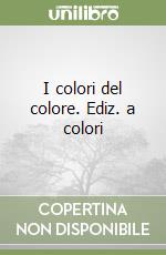 I colori del colore. Ediz. a colori libro