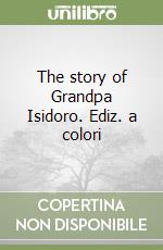 The story of Grandpa Isidoro. Ediz. a colori