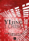 Yi Jing (I Ching). Guida alla consultazione diretta e spontanea del Libro dei Mutamenti libro