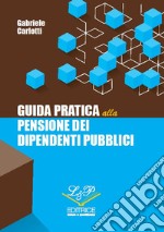 Guida pratica alla pensione dei dipendenti pubblici libro