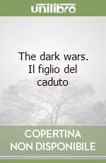 The dark wars. Il figlio del caduto libro