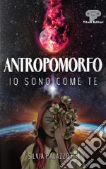 Antropomorfo. Io sono come te libro