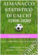 Almanacco statistico di calcio (1898-2020). Serie A (1898-2020) e Serie B (1921-2020). 60000 pagine di dati, statistiche, classifiche, tabelle. Con CD-ROM