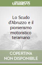 Lo Scudo d'Abruzzo e il pionierismo motoristico teramano