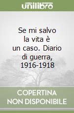 Se mi salvo la vita è un caso. Diario di guerra, 1916-1918