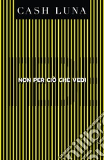 Non per ciò che vedi. Ediz. inglese e italiana libro