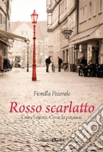 Rosso scarlatto. Come l'amore. Come la passione libro