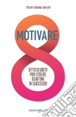 Motivare. Otto segreti per essere genitori di successo