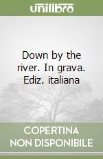 Down by the river. In grava. Ediz. italiana libro