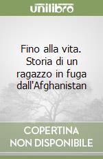 Fino alla vita. Storia di un ragazzo in fuga dall'Afghanistan libro