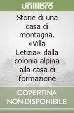 Storie di una casa di montagna. «Villa Letizia» dalla colonia alpina alla casa di formazione libro