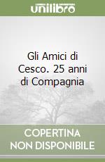 Gli Amici di Cesco. 25 anni di Compagnia