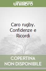 Caro rugby. Confidenze e Ricordi