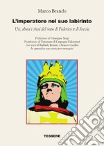 L'imperatore nel suo labirinto. Usi, abusi e riusi del mito di Federico II di Svevia libro