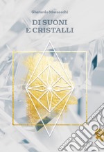 Di suoni e cristalli. L'integrazione dell'armonia del suono con l'energia dei cristalli libro