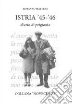 Istria '45-'46. Diario di prigionia. Ediz. integrale