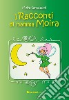 I racconti di Mamma Moira libro di Sancassani Moira