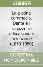 La piccina commedia. Dante e i ragazzi tra educazione e ricreazione (1850-1950) libro