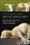 Vegetariani - eretici senza Dio? Quello che dovrebbe sapere sia chi mangia carne sia chi è vegetariano libro