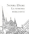 Notre Dame. La memoria della Luce. Ediz. illustrata libro
