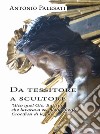 Da tessitore a scultore. «Dico quel Gio. Batista che lavorava eccellentemente crocifissi di legno» libro